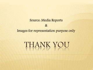 THANK YOU
Source: Media Reports
&
Images for representation purpose only
 