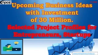 www.entrepreneurindia.co
Upcoming Business Ideas
with Investment
of 30 Million.
Selected Project Profiles for
Entrepreneur...