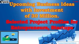 www.entrepreneurindia.co
Upcoming Business Ideas
with Investment
of 30 Million.
Selected Project Profiles for
Entrepreneurs, Startups
Y-1523
 