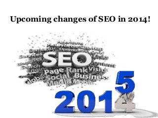 Upcoming changes of SEO in 2014!
 