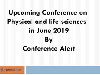 Upcoming Conference on
Physical and life sciences
in June,2019
By
Conference Alert
 