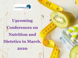 Upcoming
Conferences on
Nutrition and
Dietetics in March,
2020
 