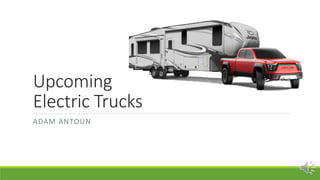 Upcoming
Electric Trucks
ADAM ANTOUN
 