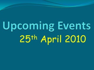 Upcoming Events 25th April 2010 