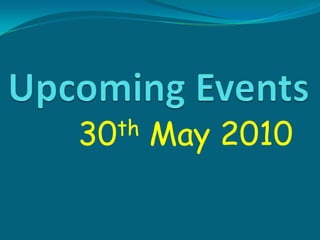 Upcoming Events 30th May 2010 