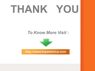 THANK YOU
To Know More Visit :
http://www.bipamerica.com
 