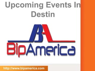 Upcoming Events In
Destin
http://www.bipamerica.com
 
