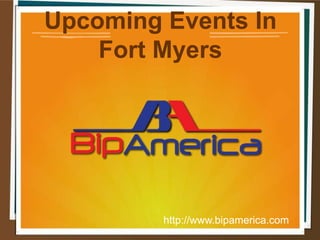 Upcoming Events In
Fort Myers
http://www.bipamerica.com
 