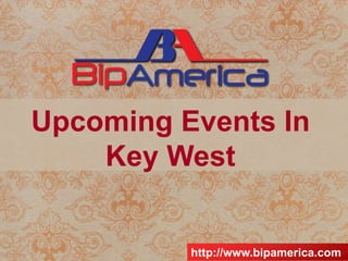Upcoming Events In
Key West
http://www.bipamerica.com
 