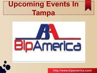 Upcoming Events In
Tampa
http://www.bipamerica.com/
 