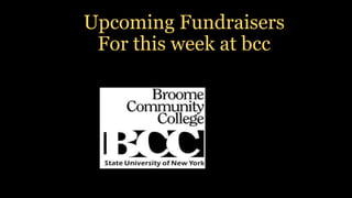 Upcoming Fundraisers
For this week at bcc
 