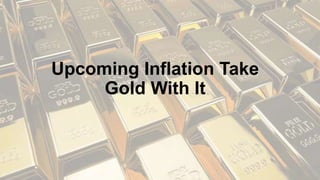 Upcoming Inflation Take
Gold With It
 