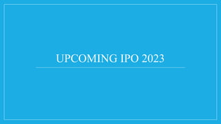 UPCOMING IPO 2023
 