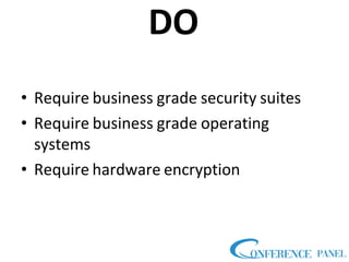 DO
• Require business grade security suites
• Require business grade operating
systems
• Require hardware encryption
 