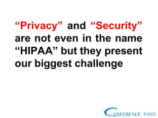 “Privacy” and “Security”
are not even in the name
“HIPAA” but they present
our biggest challenge
 