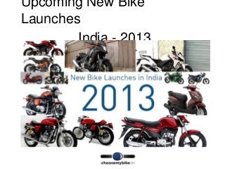 Upcoming New Bike
Launches
        India - 2013
 