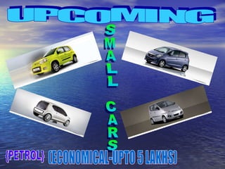 UPCOMING SMALL CARS (ECONOMICAL-UPTO 5 LAKHS) {PETROL} 