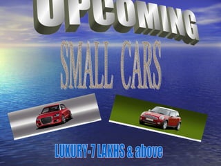 UPCOMING SMALL  CARS LUXURY-7 LAKHS & above 