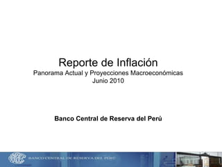 Reporte de InflaciónPanorama Actual y Proyecciones MacroeconómicasJunio 2010Banco Central de Reserva del Perú 