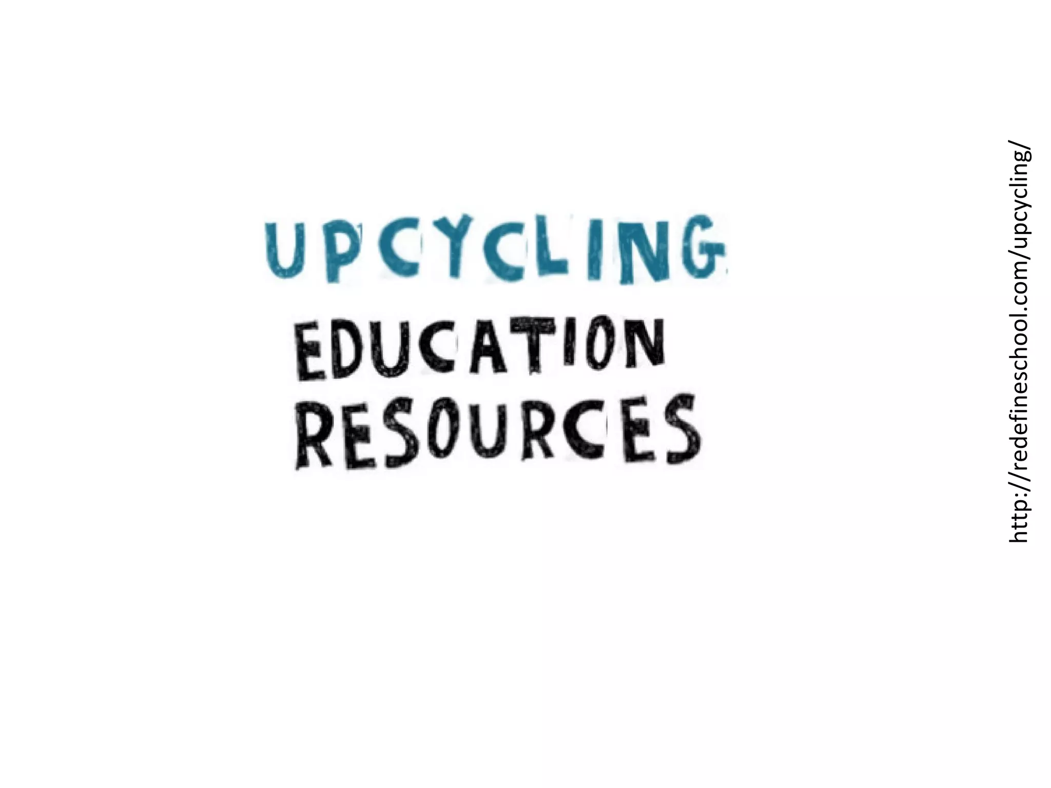 http://redefineschool.com/upcycling/

 