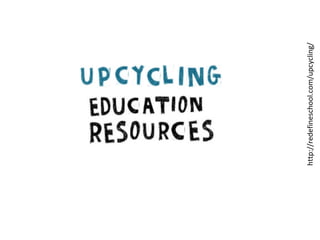 http://redefineschool.com/upcycling/

 