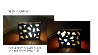 /완성2 (Lights on)
양쪽의 디자인이 조금씩 다르다.
은은하게 바닥에 반사되는 빛.
 