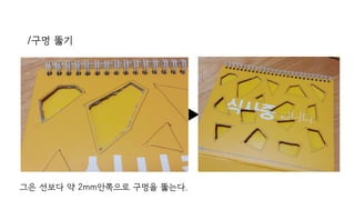 /구멍 뚫기
그은 선보다 약 2mm안쪽으로 구멍을 뚫는다.
 
