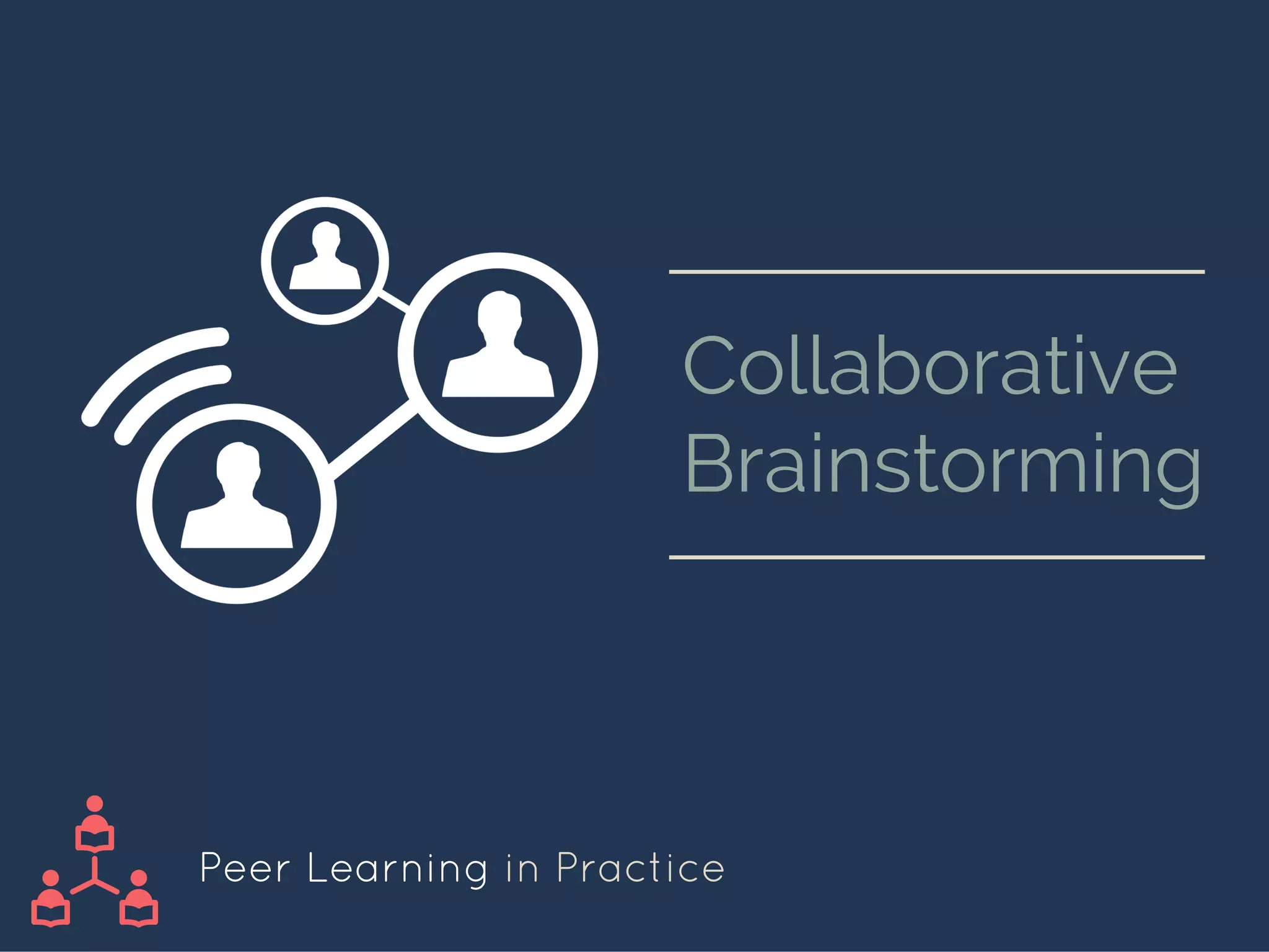 Peer Learning in Practice
Collaborative
Brainstorming
 