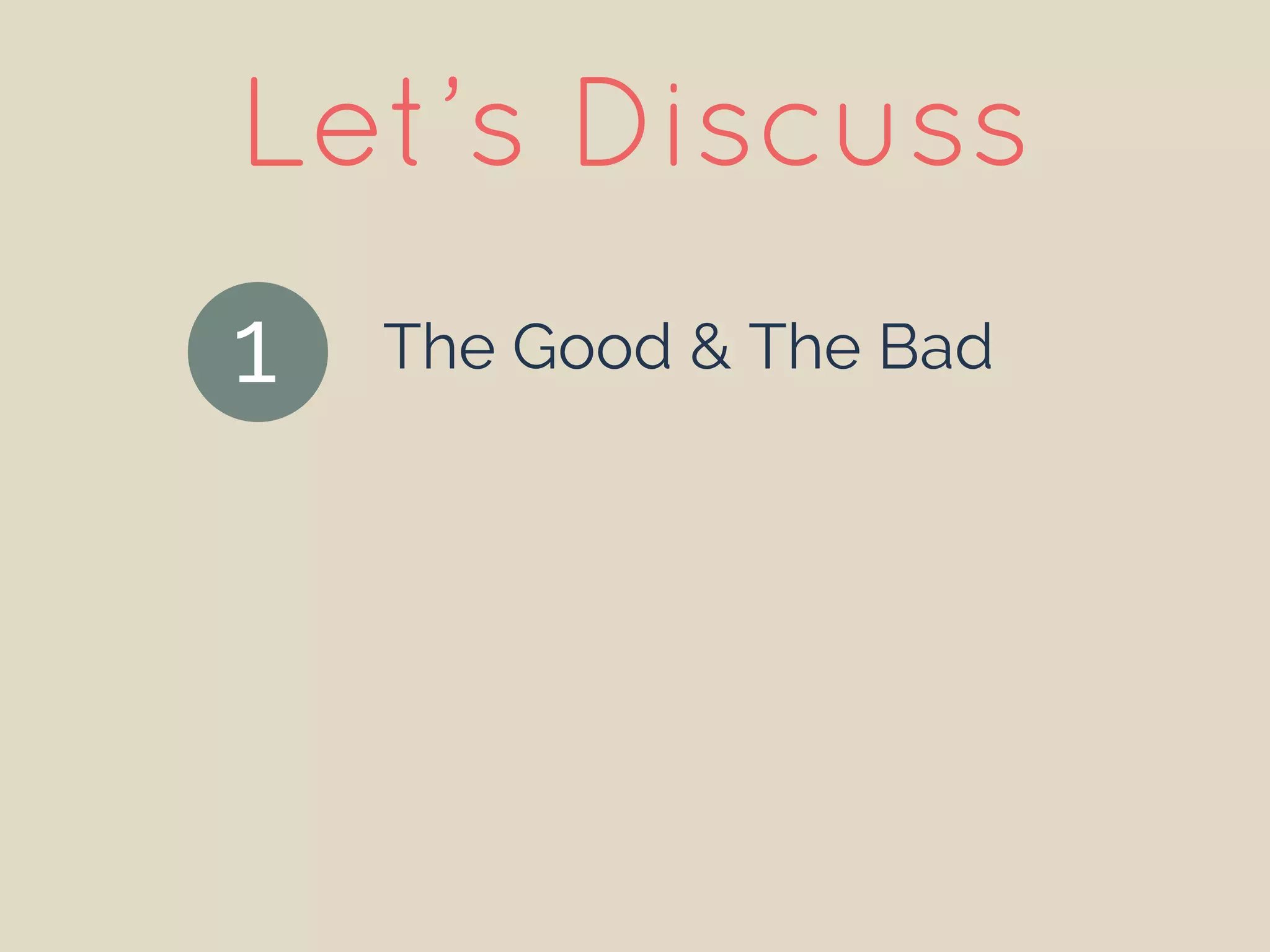 The Good & The Bad
Let’s Discuss
1
 