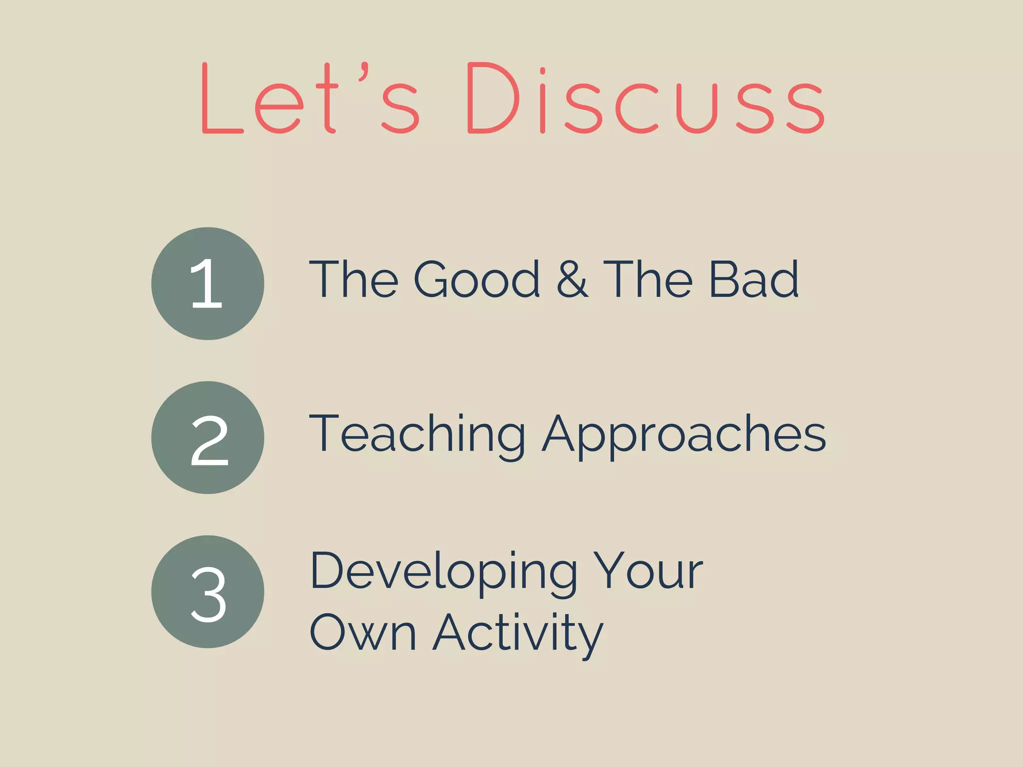 The Good & The Bad
Teaching Approaches
Developing Your
Own Activity
Let’s Discuss
1
2
3
 