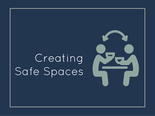 Creating
Safe Spaces
 