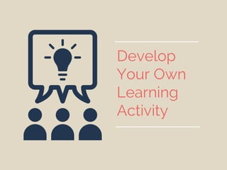 Develop
Your Own
Learning
Activity
 