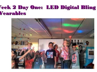 Week 2 Day One: LED Digital BlingWeek 2 Day One: LED Digital Bling
WearablesWearables
 