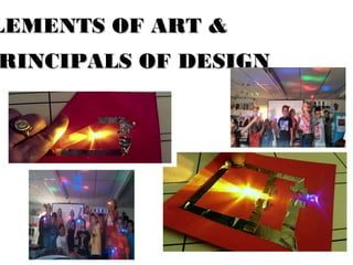 LEMENTS OF ART &LEMENTS OF ART &
RINCIPALS OF DESIGNRINCIPALS OF DESIGN
 