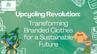 Transforming
Branded Clothes
for a Sustainable
Future
Upcycling Revolution:
 