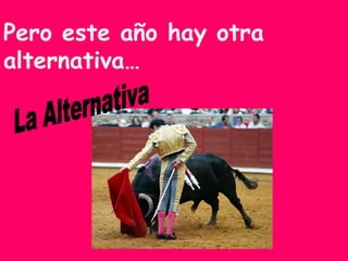 Pero este año hay otra alternativa…   La Alternativa 