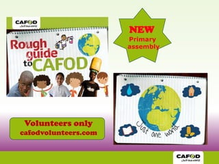 NEW
                      Primary
                      assembly




 Volunteers only
cafodvolunteers.com
 