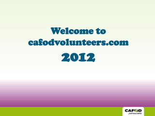 Welcome to
cafodvolunteers.com
      2012
 