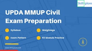 UPDA MMUP Civil
Exam Preparation
www.skillxplore.com
Weightage
Syllabus
63 Module Practice
Exam Pattern
 