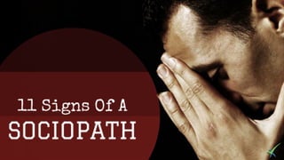 11 SIGNS OF A SOCIOPATH
 