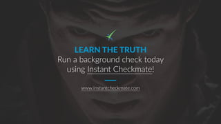 LEARN THE TRUTH
Run a background check today
using Instant Checkmate!
www.instantcheckmate.com
 