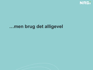…men brug det alligevel
 