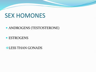 SEX HOMONES
 ANDROGENS (TESTOSTERONE)
 ESTROGENS
LESS THAN GONADS
 