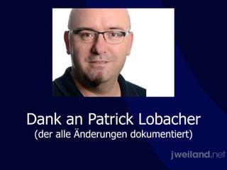 Dank an Patrick Lobacher
(der alle Änderungen dokumentiert)
 