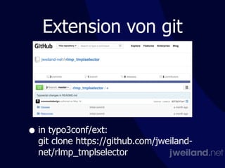 Extension von git
• in typo3conf/ext: 
git clone https://github.com/jweiland-
net/rlmp_tmplselector
 