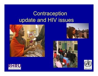 Contraception
       update and HIV issues




RHRU