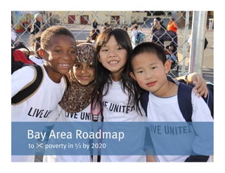 to cut poverty, start here
  




 Bay Area Roadmap
  to  poverty in ½ by 2020
 