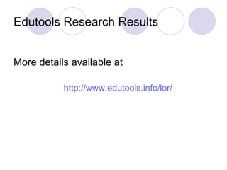 Edutools Research Results <ul><li>More details available at </li></ul><ul><ul><li>http://www.edutools.info/lor/   </li></u...
