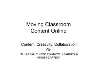 Moving Classroom Content Online Content, Creativity, Collaboration Or  &quot;ALL I REALLY NEED TO KNOW I LEARNED IN KINDERGARTEN&quot;  