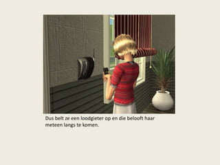 Dus belt ze een loodgieter op en die belooft haar
meteen langs te komen.
 